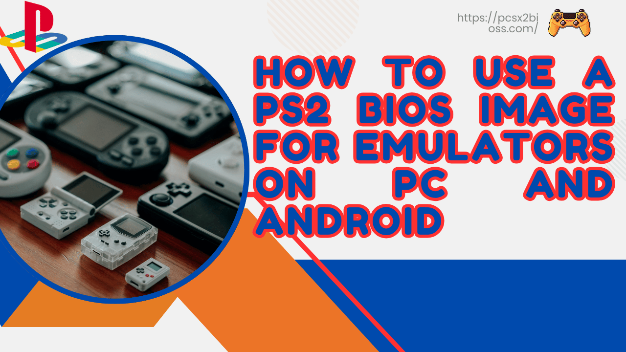 How to Use a PS2 BIOS Image for Emulators on PC and Android