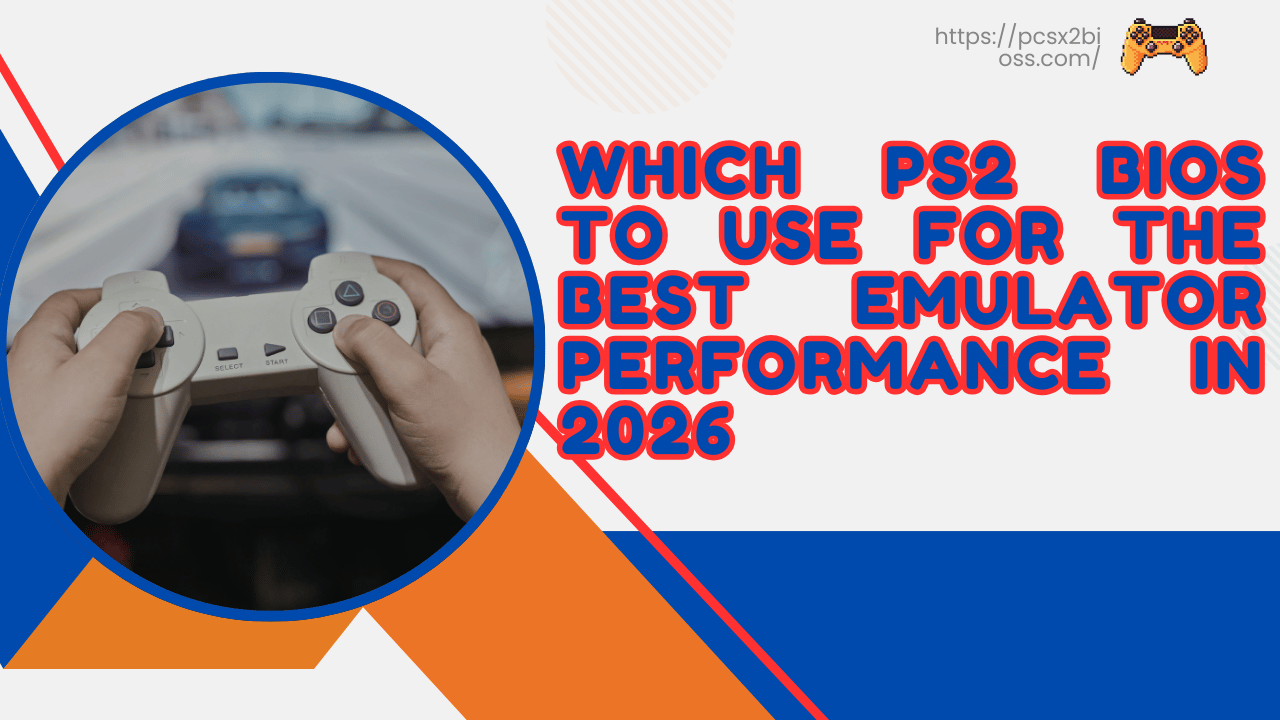 Which PS2 BIOS to Use for the Best Emulator Performance
